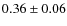$0.36 \pm 0.06$