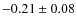 $-0.21 \pm 0.08$