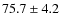 $75.7\pm4.2$