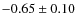 $-0.65 \pm 0.10$