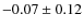 $-0.07 \pm 0.12$