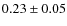 $0.23\pm0.05$