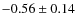 $-0.56\pm0.14$