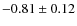 $-0.81\pm0.12$