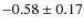$-0.58\pm0.17$
