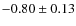 $-0.80\pm0.13$