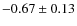 $-0.67\pm0.13$