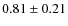 $0.81\pm0.21$