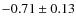 $-0.71\pm0.13$