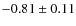 $-0.81\pm0.11$