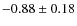 $-0.88\pm0.18$