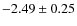 $-2.49\pm0.25$