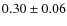 $0.30 \pm 0.06$