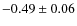 $-0.49 \pm 0.06$