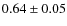 $0.64 \pm 0.05$