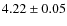 $4.22 \pm 0.05$