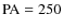 ${\rm PA} = 250$