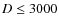 $D \leq 3000$