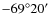 $-69^{\circ}20'$