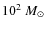 $10^2~M_{\odot}$