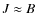 $J\approx B$