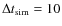 $\Delta t_{{\rm sim}}=10$
