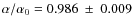 $ \alpha / \alpha_0= 0.986 \ \pm \ 0.009$