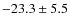 $ -23.3\pm5.5 $