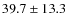 $ 39.7\pm13.3$