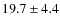 $ 19.7\pm4.4 $