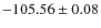 $ -105.56\pm 0.08 $