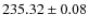 $ 235.32\pm 0.08 $