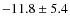 $ -11.8\pm5.4 $