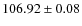 $ 106.92\pm 0.08 $