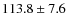 $ 113.8\pm7.6 $