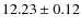 $ 12.23\pm0.12 $