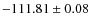 $ -111.81\pm 0.08 $