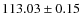 $ 113.03\pm0.15 $