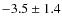 $ -3.5 \pm 1.4 $