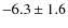 $ -6.3 \pm 1.6 $
