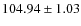 $ 104.94\pm1.03 $