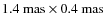 $1.4~\textrm{mas} \times 0.4~\textrm{mas}$
