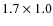 $ 1.7 \times 1.0 $