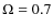$\Omega = 0.7$