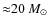 ${\approx}20~M_{\odot}$