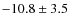 $ -10.8 \pm 3.5$