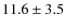 $ 11.6 \pm 3.5$