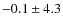$ -0.1 \pm 4.3$