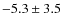 $ -5.3 \pm 3.5$
