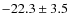 $ -22.3 \pm 3.5$